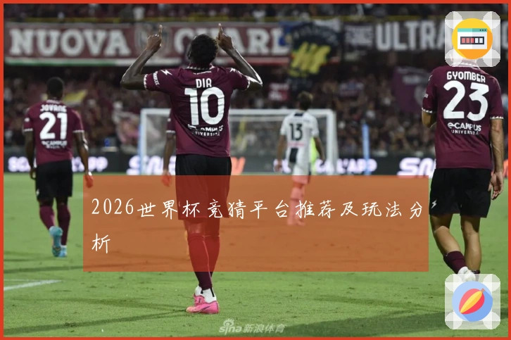 2026世界杯竞猜平台推荐及玩法分析
