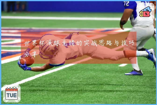 世界杯滚球竞猜的实战思路与技巧分享